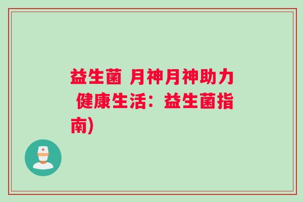 益生菌 月神月神助力 健康生活：益生菌指南)