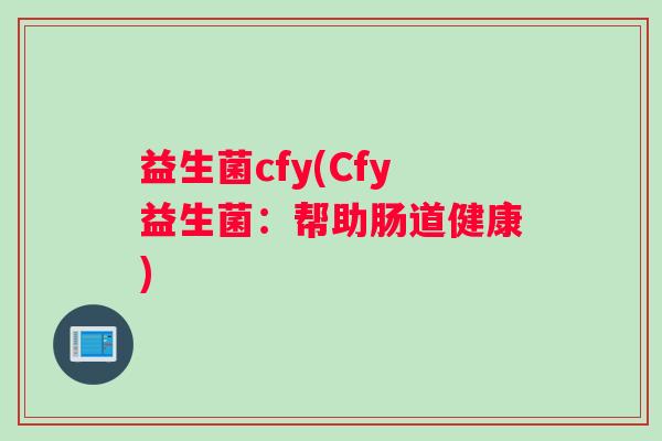 益生菌cfy(Cfy益生菌：帮助肠道健康)