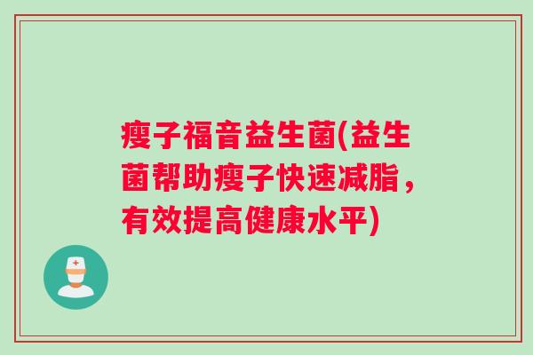 瘦子福音益生菌(益生菌帮助瘦子快速减脂，有效提高健康水平)