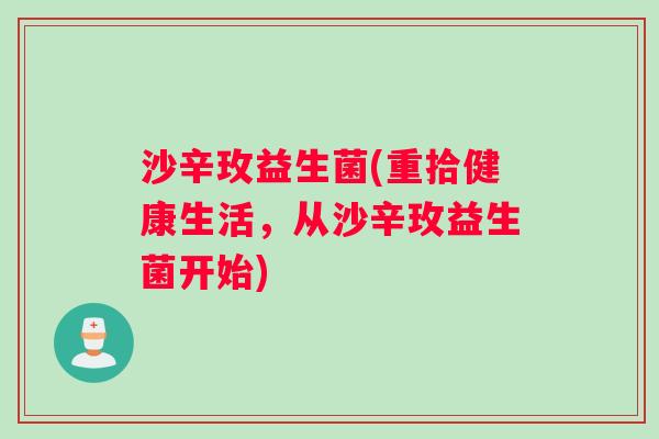 沙辛玫益生菌(重拾健康生活，从沙辛玫益生菌开始)