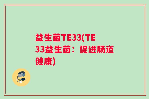 益生菌TE33(TE33益生菌：促进肠道健康)