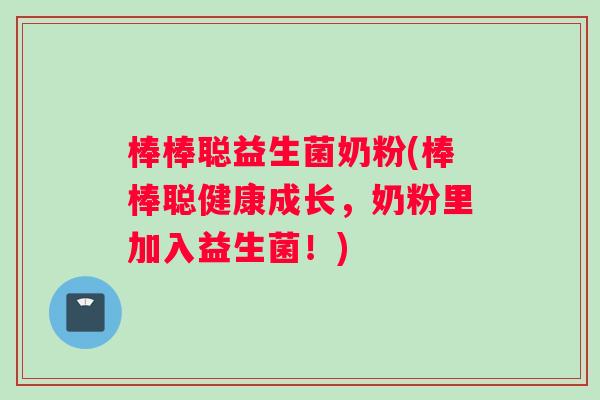 棒棒聪益生菌奶粉(棒棒聪健康成长，奶粉里加入益生菌！)