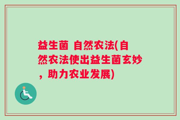益生菌 自然农法(自然农法使出益生菌玄妙，助力农业发展)
