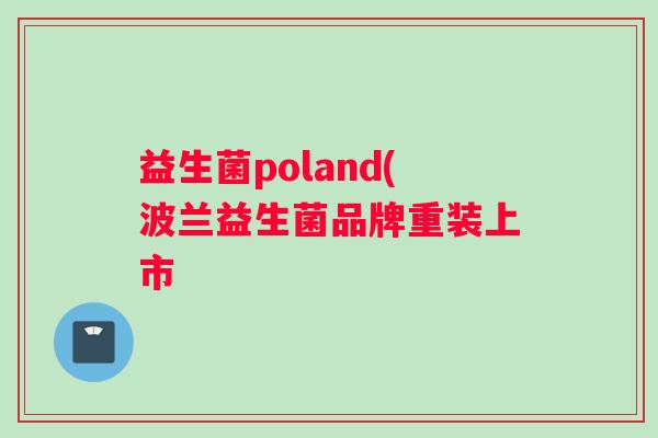 益生菌poland(波兰益生菌品牌重装上市