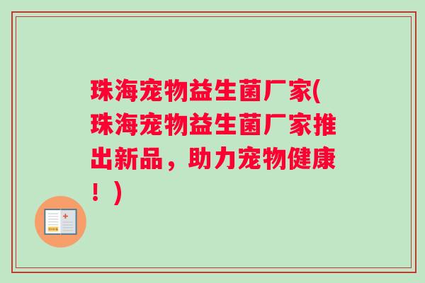 珠海宠物益生菌厂家(珠海宠物益生菌厂家推出新品，助力宠物健康！)