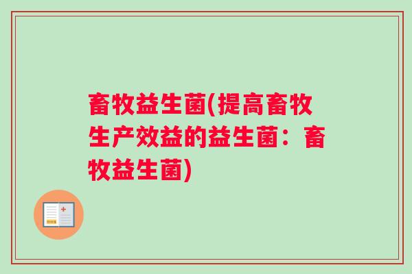畜牧益生菌(提高畜牧生产效益的益生菌：畜牧益生菌)