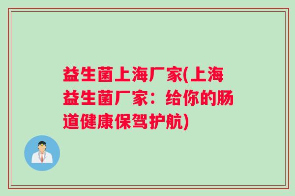 益生菌上海厂家(上海益生菌厂家：给你的肠道健康保驾护航)
