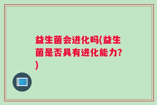益生菌会进化吗(益生菌是否具有进化能力？)