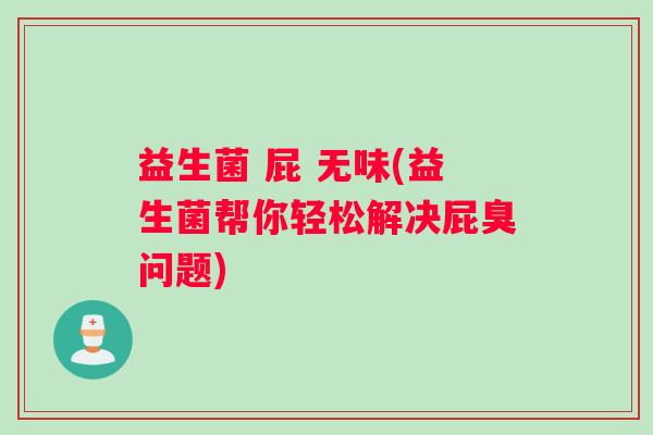 益生菌 屁 无味(益生菌帮你轻松解决屁臭问题)