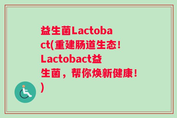 益生菌Lactobact(重建肠道生态！Lactobact益生菌，帮你焕新健康！)