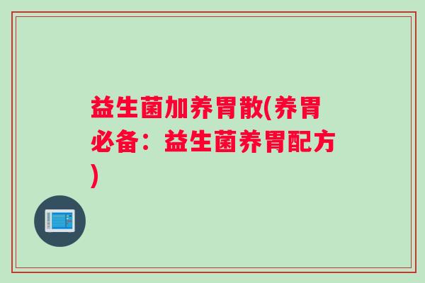 益生菌加养胃散(养胃必备：益生菌养胃配方)