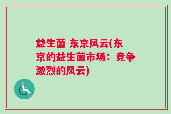 益生菌 东京风云(东京的益生菌市场：竞争激烈的风云)
