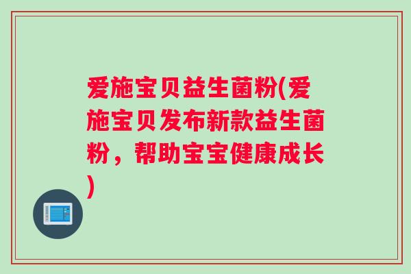 爱施宝贝益生菌粉(爱施宝贝发布新款益生菌粉，帮助宝宝健康成长)