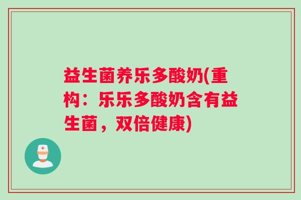 益生菌养乐多酸奶(重构：乐乐多酸奶含有益生菌，双倍健康)