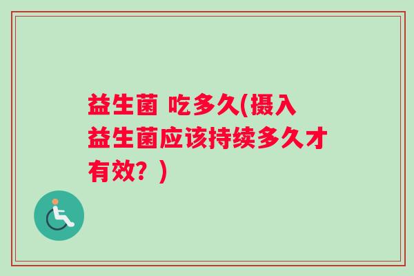 益生菌 吃多久(摄入益生菌应该持续多久才有效？)