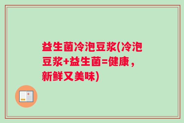 益生菌冷泡豆浆(冷泡豆浆+益生菌=健康,新鲜又美味) 益生菌冷泡豆浆(冷泡豆浆+益生菌=健康,新鲜又美味)