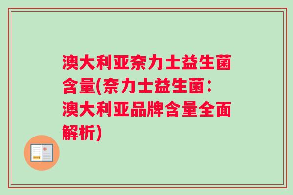 澳大利亚奈力士益生菌含量(奈力士益生菌：澳大利亚品牌含量全面解析)