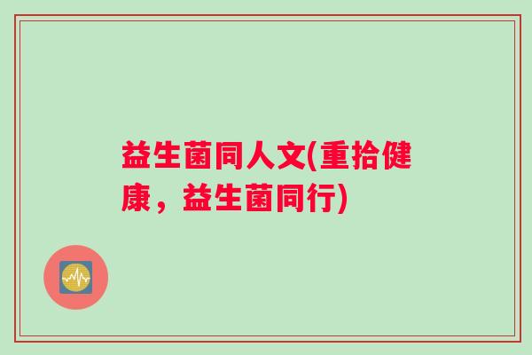 益生菌同人文(重拾健康，益生菌同行)