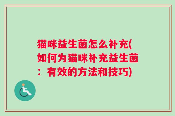 猫咪益生菌怎么补充(如何为猫咪补充益生菌：有效的方法和技巧)