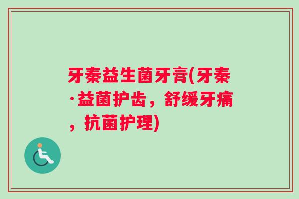 牙秦益生菌牙膏(牙秦·益菌护齿，舒缓牙痛，抗菌护理)