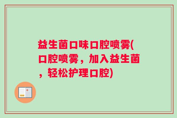 益生菌口味口腔喷雾(口腔喷雾，加入益生菌，轻松护理口腔)