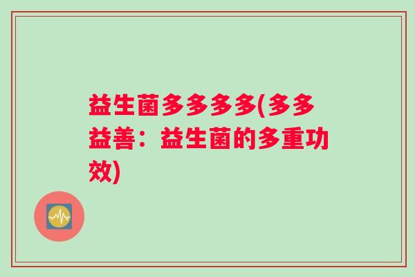 益生菌多多多多(多多益善：益生菌的多重功效)