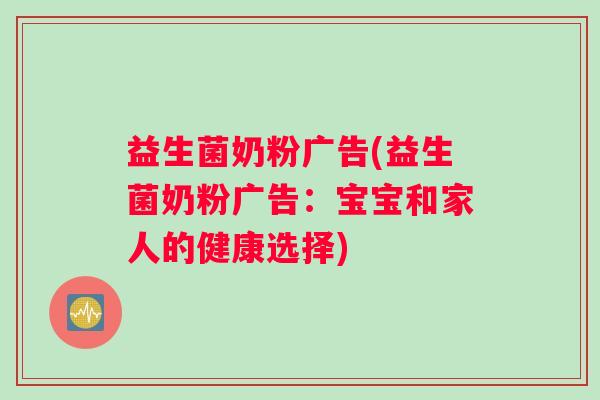 益生菌奶粉广告(益生菌奶粉广告：宝宝和家人的健康选择)