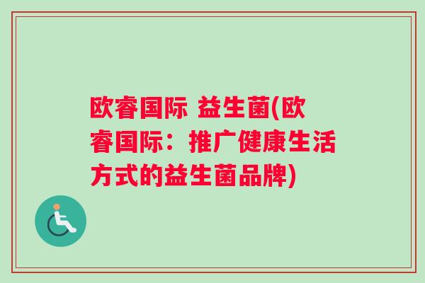 欧睿国际 益生菌(欧睿国际：推广健康生活方式的益生菌品牌)