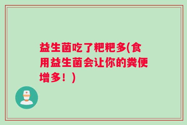 益生菌吃了粑粑多(食用益生菌会让你的粪便增多！)