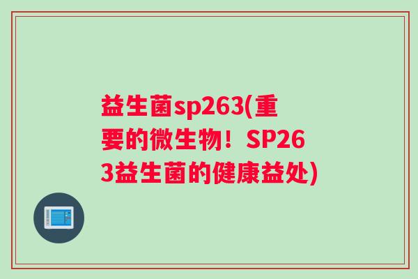 益生菌sp263(重要的微生物！SP263益生菌的健康益处)