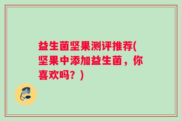 益生菌坚果测评推荐(坚果中添加益生菌，你喜欢吗？)