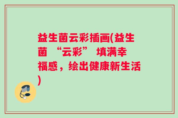 益生菌云彩插画(益生菌 “云彩” 填满幸福感,绘出健康新生活) 益生菌云彩插画(益生菌 “云彩” 填满幸福感,绘出健康新生活)