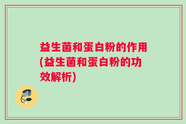 益生菌和蛋白粉的作用(益生菌和蛋白粉的功效解析)