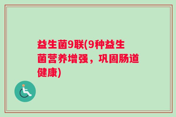 益生菌9联(9种益生菌营养增强，巩固肠道健康)