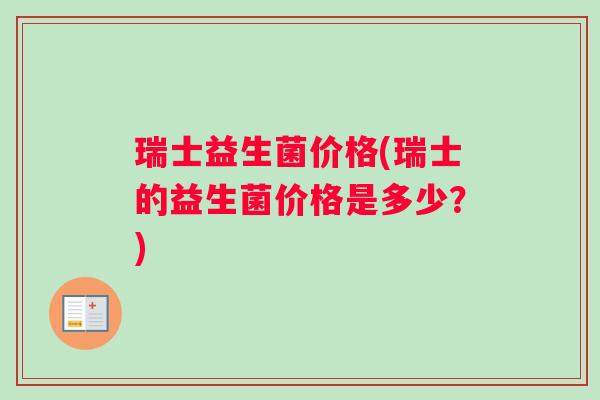 瑞士益生菌价格(瑞士的益生菌价格是多少？)