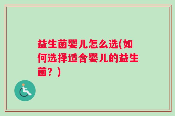 益生菌婴儿怎么选(如何选择适合婴儿的益生菌？)