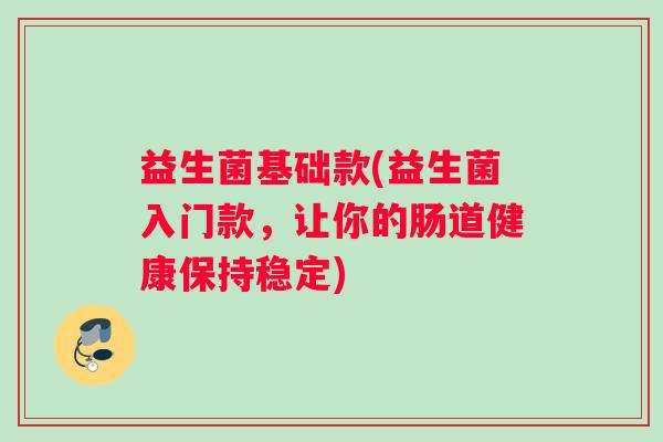 益生菌基础款(益生菌入门款，让你的肠道健康保持稳定)