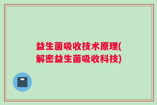益生菌吸收技术原理(解密益生菌吸收科技)