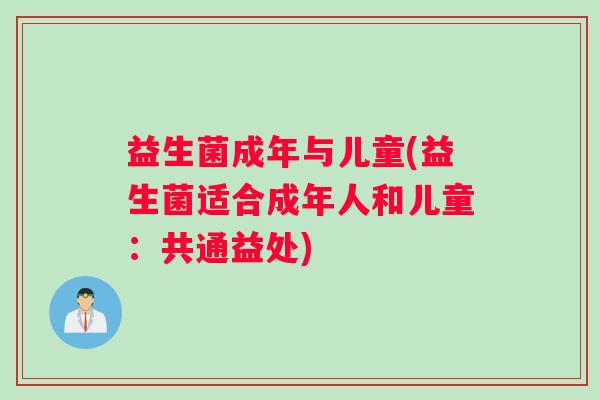 益生菌成年与儿童(益生菌适合成年人和儿童：共通益处)