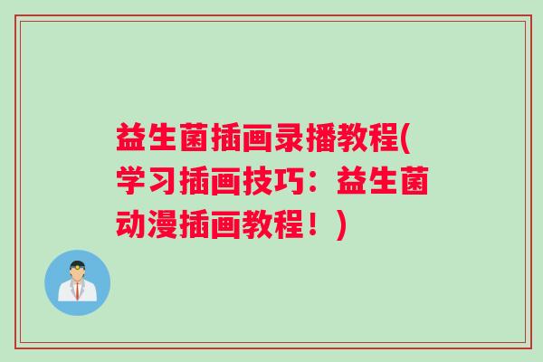 益生菌插画录播教程(学习插画技巧:益生菌动漫插画教程!) 益生菌插画录播教程(学习插画技巧:益生菌动漫插画教程!)