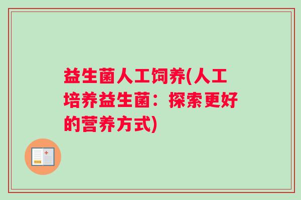 益生菌人工饲养(人工培养益生菌：探索更好的营养方式)