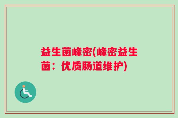 益生菌峰密(峰密益生菌：优质肠道维护)