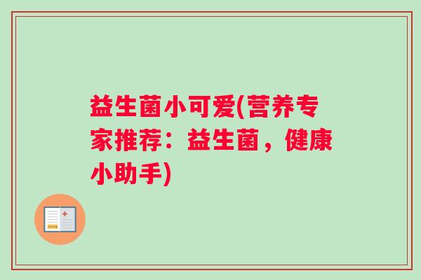 益生菌小可爱(营养专家推荐：益生菌，健康小助手)