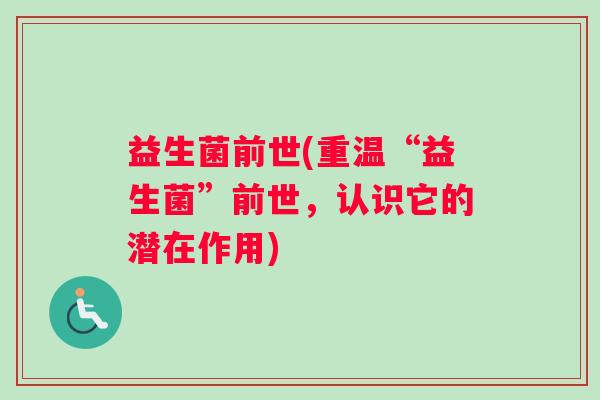 益生菌前世(重温“益生菌”前世，认识它的潜在作用)