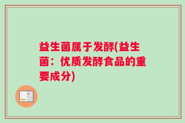 益生菌属于发酵(益生菌：优质发酵食品的重要成分)