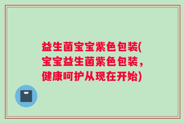 益生菌宝宝紫色包装(宝宝益生菌紫色包装，健康呵护从现在开始)