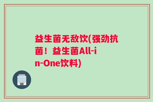 益生菌无敌饮(强劲抗菌！益生菌All-in-One饮料)