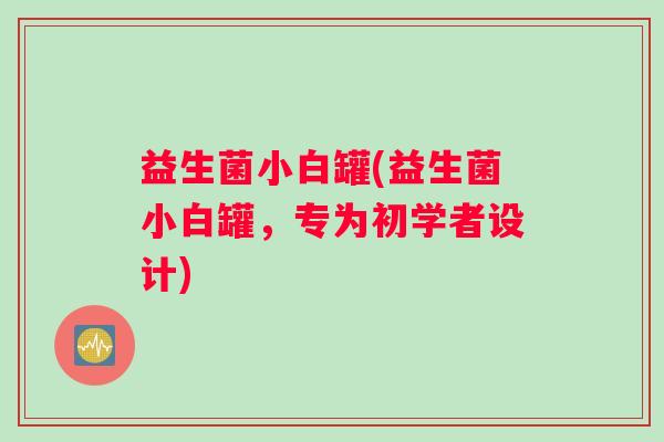 益生菌小白罐(益生菌小白罐，专为初学者设计)