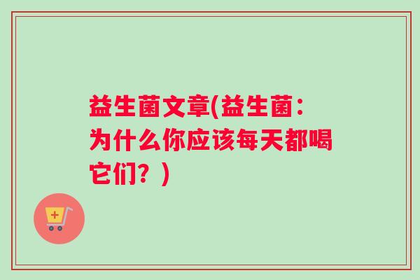 益生菌文章(益生菌：为什么你应该每天都喝它们？)