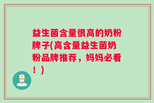 益生菌含量很高的奶粉牌子(高含量益生菌奶粉品牌推荐，妈妈必看！)